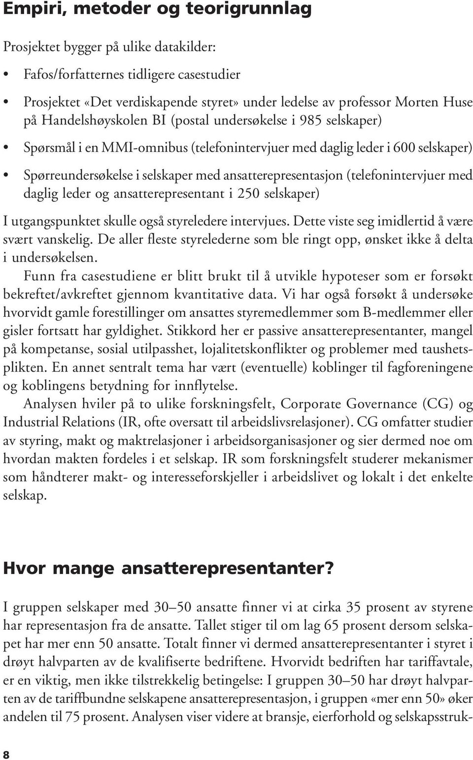 (telefonintervjuer med daglig leder og ansatterepresentant i 250 selskaper) I utgangspunktet skulle også styreledere intervjues. Dette viste seg imidlertid å være svært vanskelig.