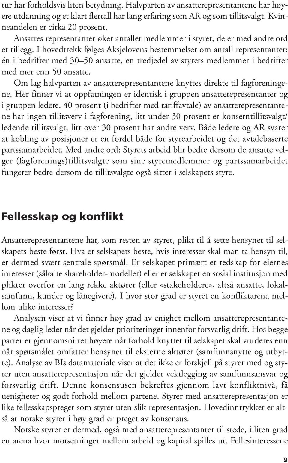 I hovedtrekk følges Aksjelovens bestemmelser om antall representanter; én i bedrifter med 30 50 ansatte, en tredjedel av styrets medlemmer i bedrifter med mer enn 50 ansatte.