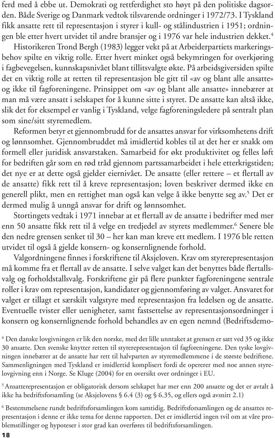 4 Historikeren Trond Bergh (1983) legger vekt på at Arbeiderpartiets markeringsbehov spilte en viktig rolle.