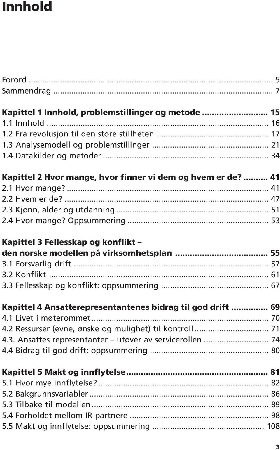 Oppsummering... 53 Kapittel 3 Fellesskap og konflikt den norske modellen på virksomhetsplan... 55 3.1 Forsvarlig drift... 57 3.2 Konflikt... 61 3.3 Fellesskap og konflikt: oppsummering.