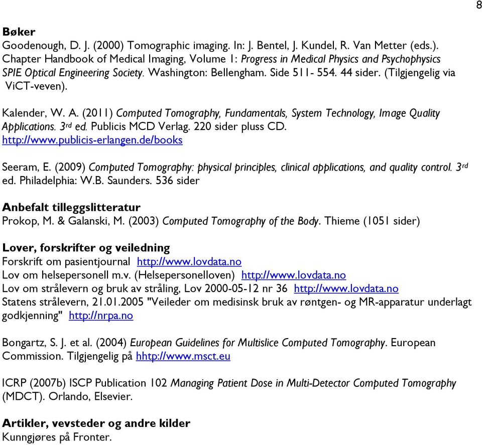 Publicis MCD Verlag. 220 sider pluss CD. http://www.publicis-erlangen.de/books Seeram, E. (2009) Computed Tomography: physical principles, clinical applications, and quality control. 3 rd ed.