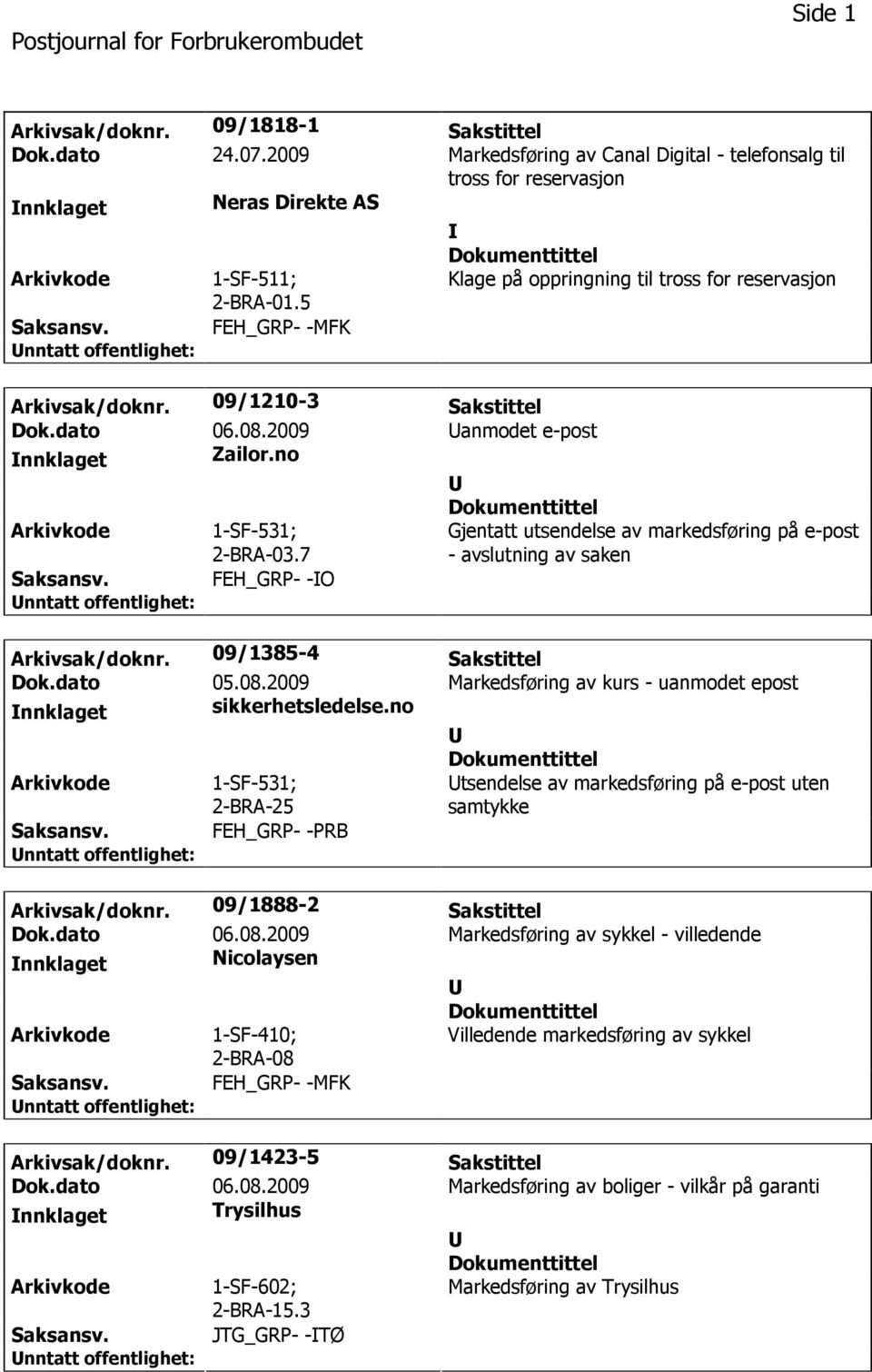 7 Gjentatt utsendelse av markedsføring på e-post - avslutning av saken FEH_GRP- -O Arkivsak/doknr. 09/1385-4 Sakstittel Dok.dato 05.08.