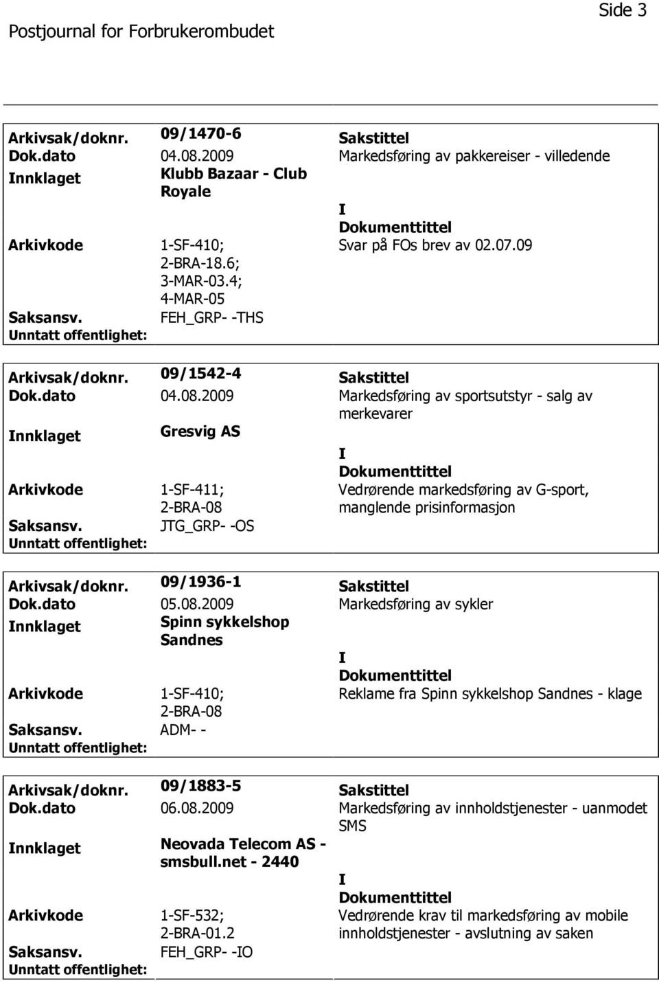 2009 Markedsføring av sportsutstyr - salg av merkevarer nnklaget Gresvig AS 1-SF-411; 2-BRA-08 JTG_GRP- -OS Vedrørende markedsføring av G-sport, manglende prisinformasjon Arkivsak/doknr.