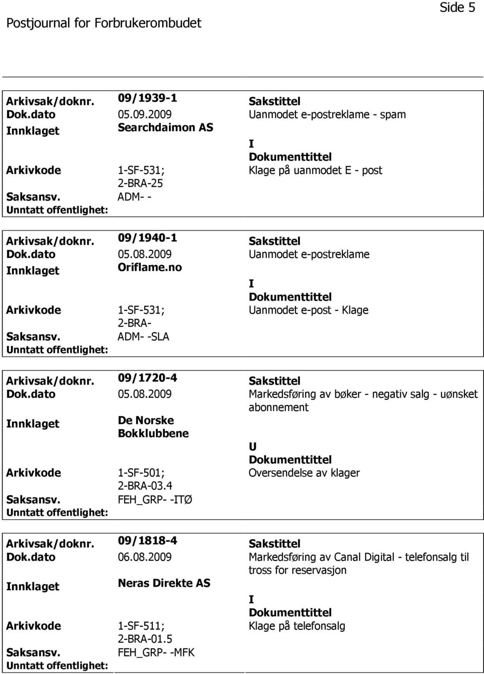 dato 05.08.2009 Markedsføring av bøker - negativ salg - uønsket abonnement nnklaget De Norske Bokklubbene 1-SF-501; 2-BRA-03.4 Oversendelse av klager FEH_GRP- -TØ Arkivsak/doknr.