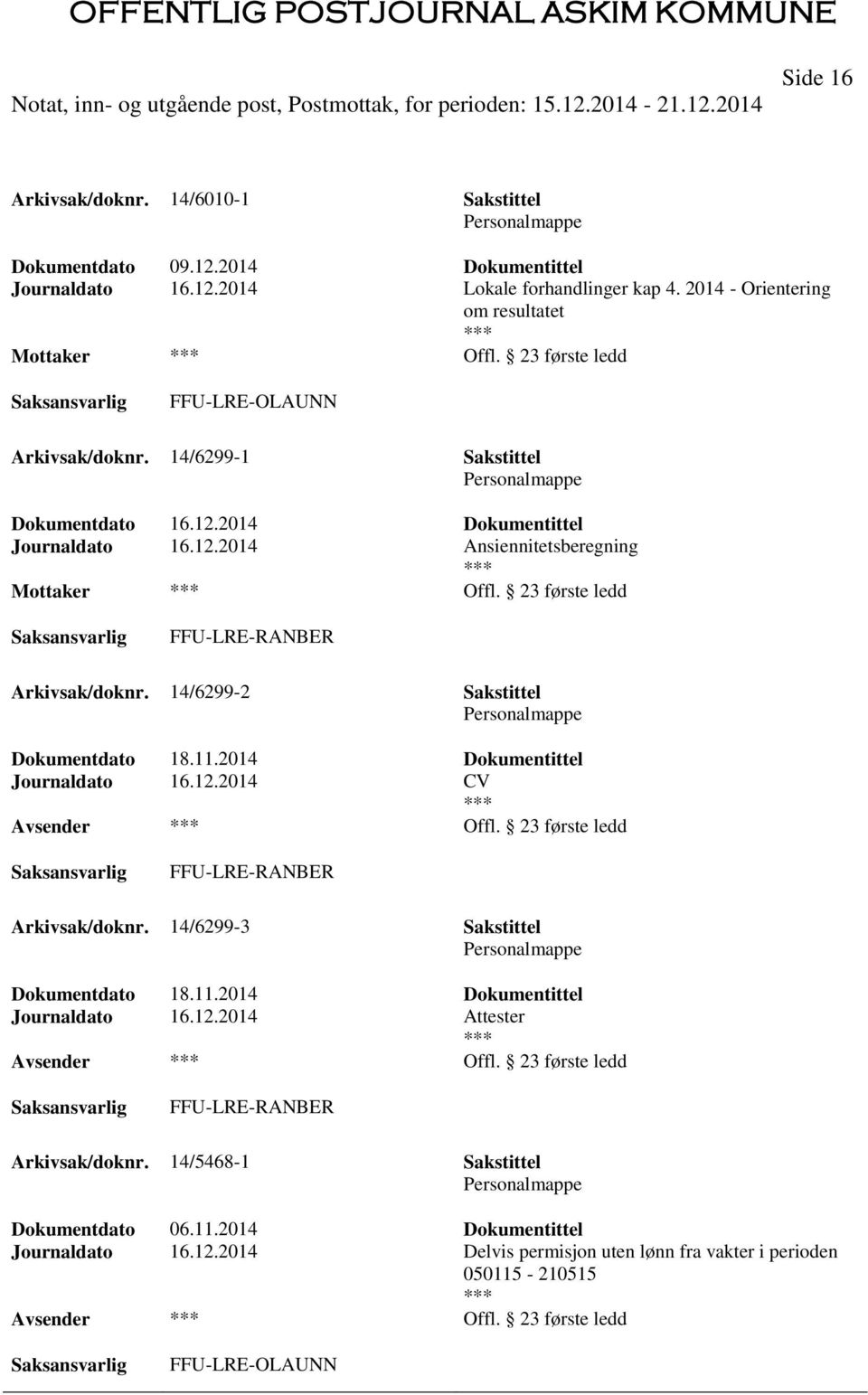 23 første ledd FFU-LRE-RANBER Arkivsak/doknr. 14/6299-2 Sakstittel Personalmappe Dokumentdato 18.11.2014 Dokumentittel Journaldato 16.12.2014 CV Offl. 23 første ledd FFU-LRE-RANBER Arkivsak/doknr.