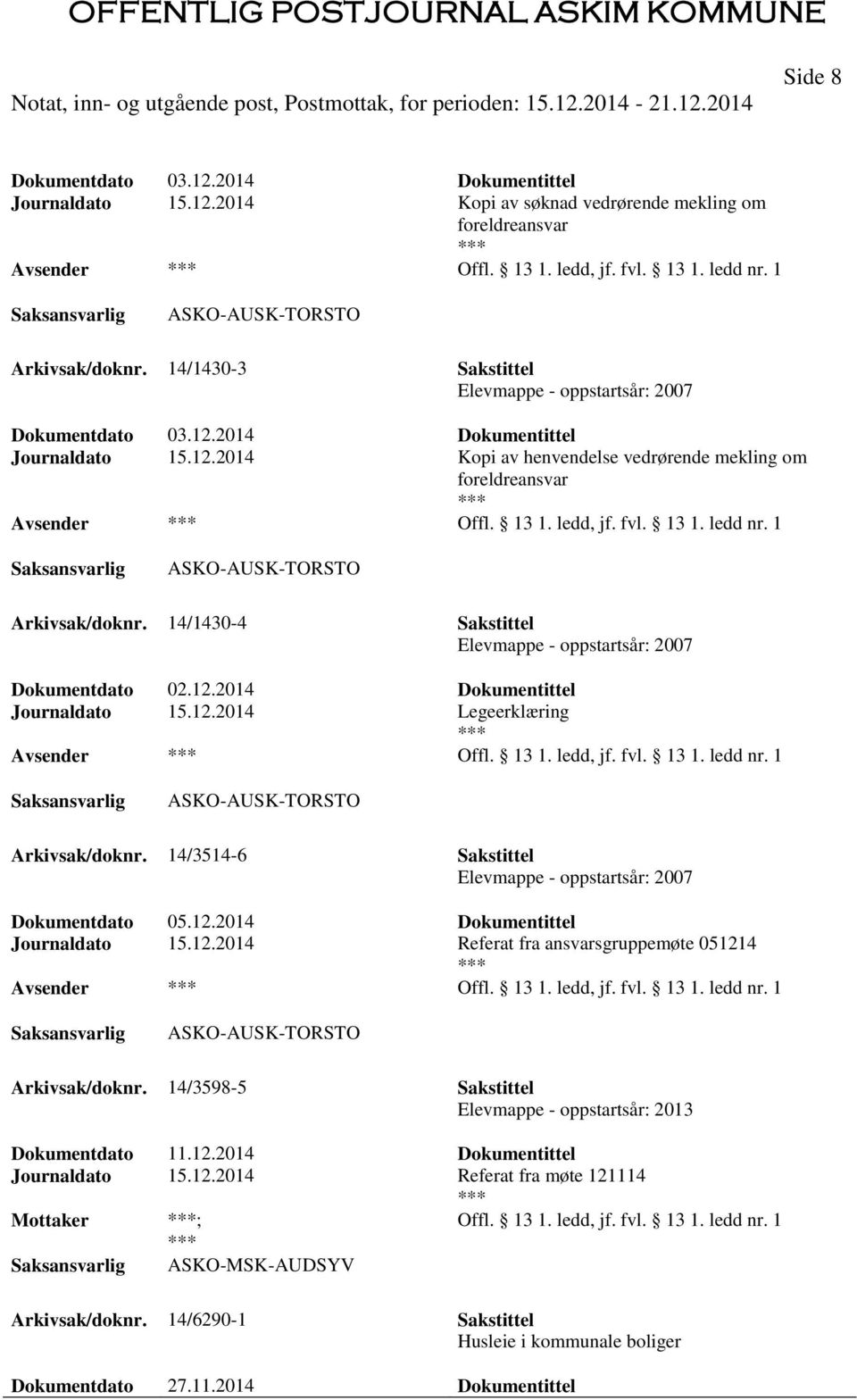 13 1. ledd nr. 1 ASKO-AUSK-TORSTO Arkivsak/doknr. 14/1430-4 Sakstittel Elevmappe - oppstartsår: 2007 Dokumentdato 02.12.2014 Dokumentittel Journaldato 15.12.2014 Legeerklæring Offl. 13 1. ledd, jf.