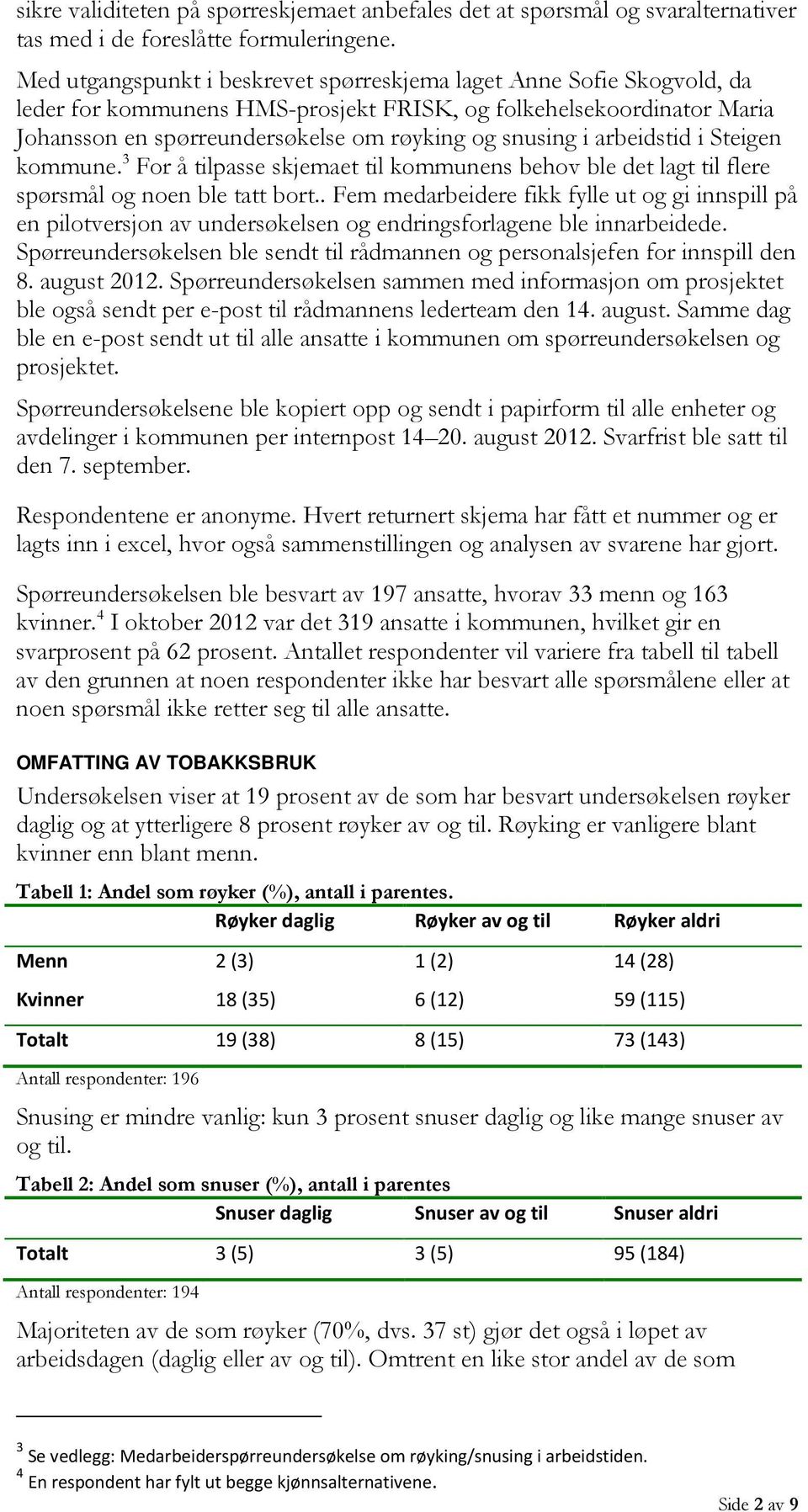 arbeidstid i Steigen kommune. 3 For å tilpasse skjemaet til kommunens behov ble det lagt til flere spørsmål og noen ble tatt bort.