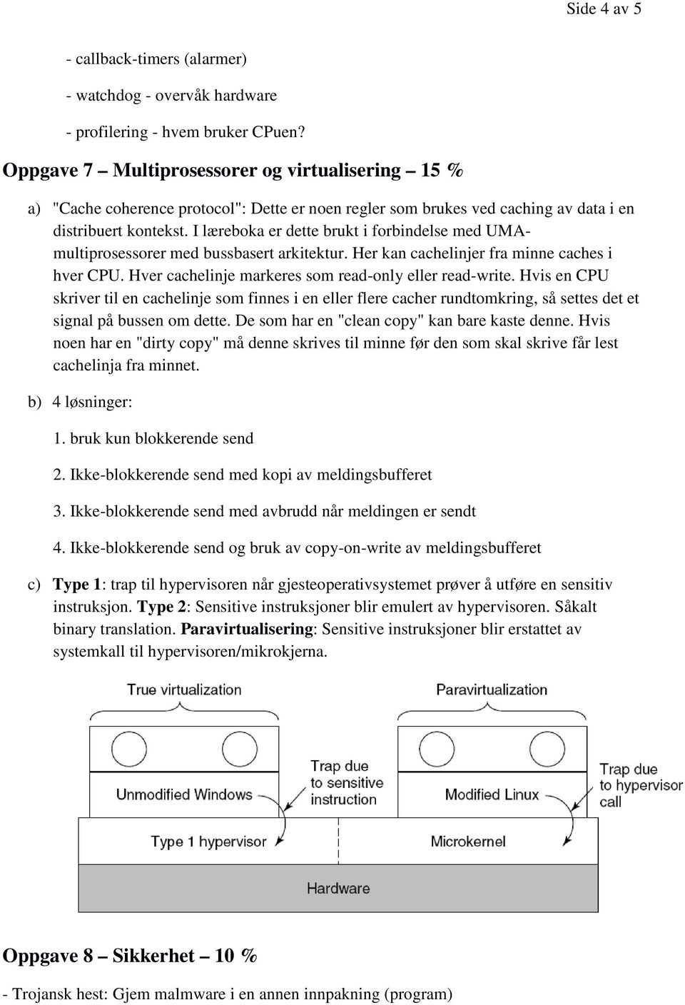 I læreboka er dette brukt i forbindelse med UMAmultiprosessorer med bussbasert arkitektur. Her kan cachelinjer fra minne caches i hver CPU. Hver cachelinje markeres som read-only eller read-write.