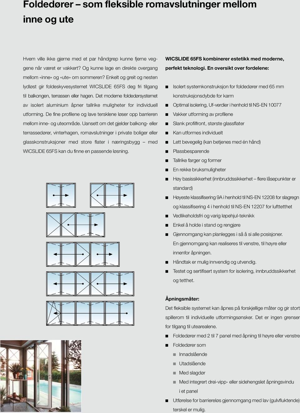 Det moderne foldedørsystemet av isolert aluminium åpner tallrike muligheter for individuell utforming. De fine profilene og lave tersklene løser opp barrieren mellom inne- og uteområde.