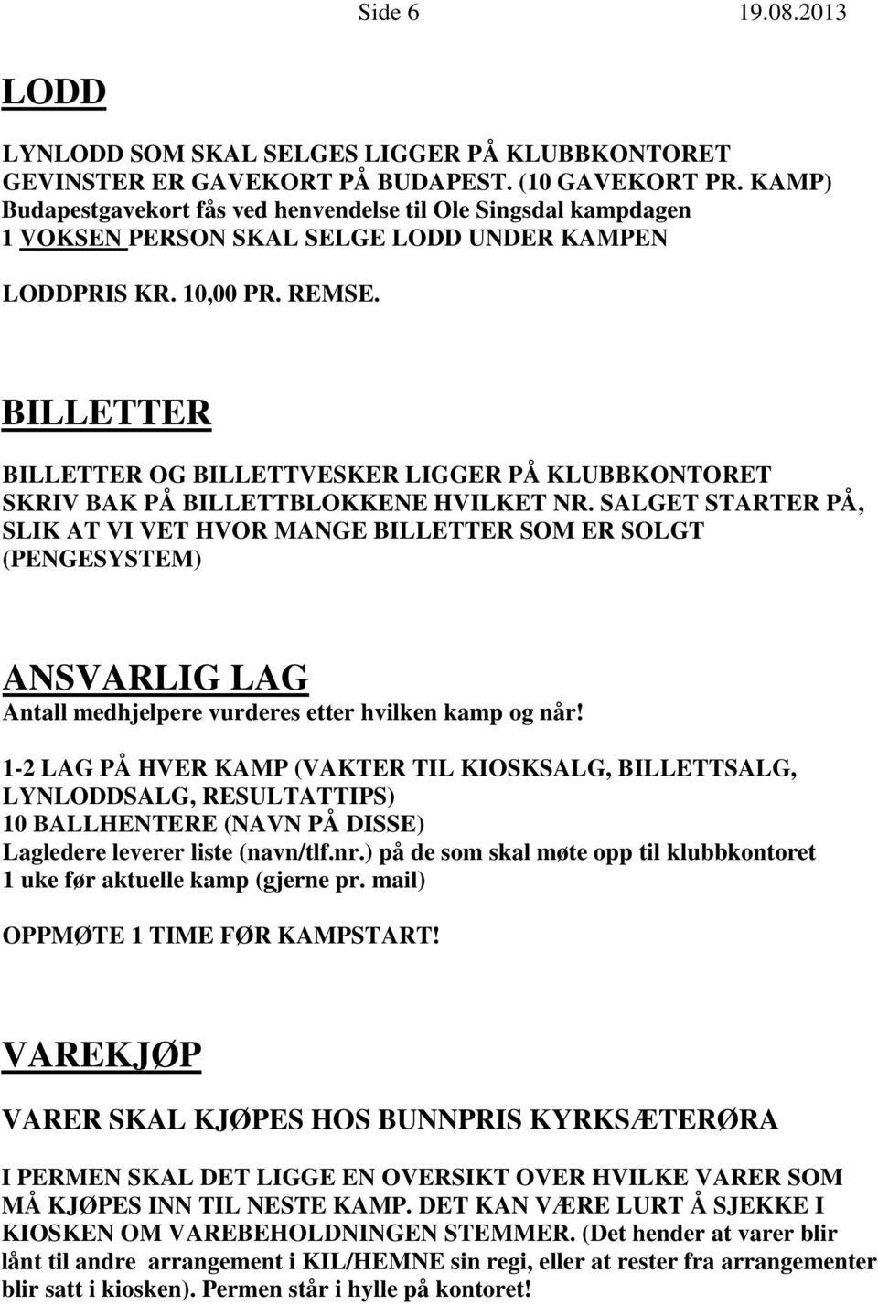 BILLETTER BILLETTER OG BILLETTVESKER LIGGER PÅ KLUBBKONTORET SKRIV BAK PÅ BILLETTBLOKKENE HVILKET NR.