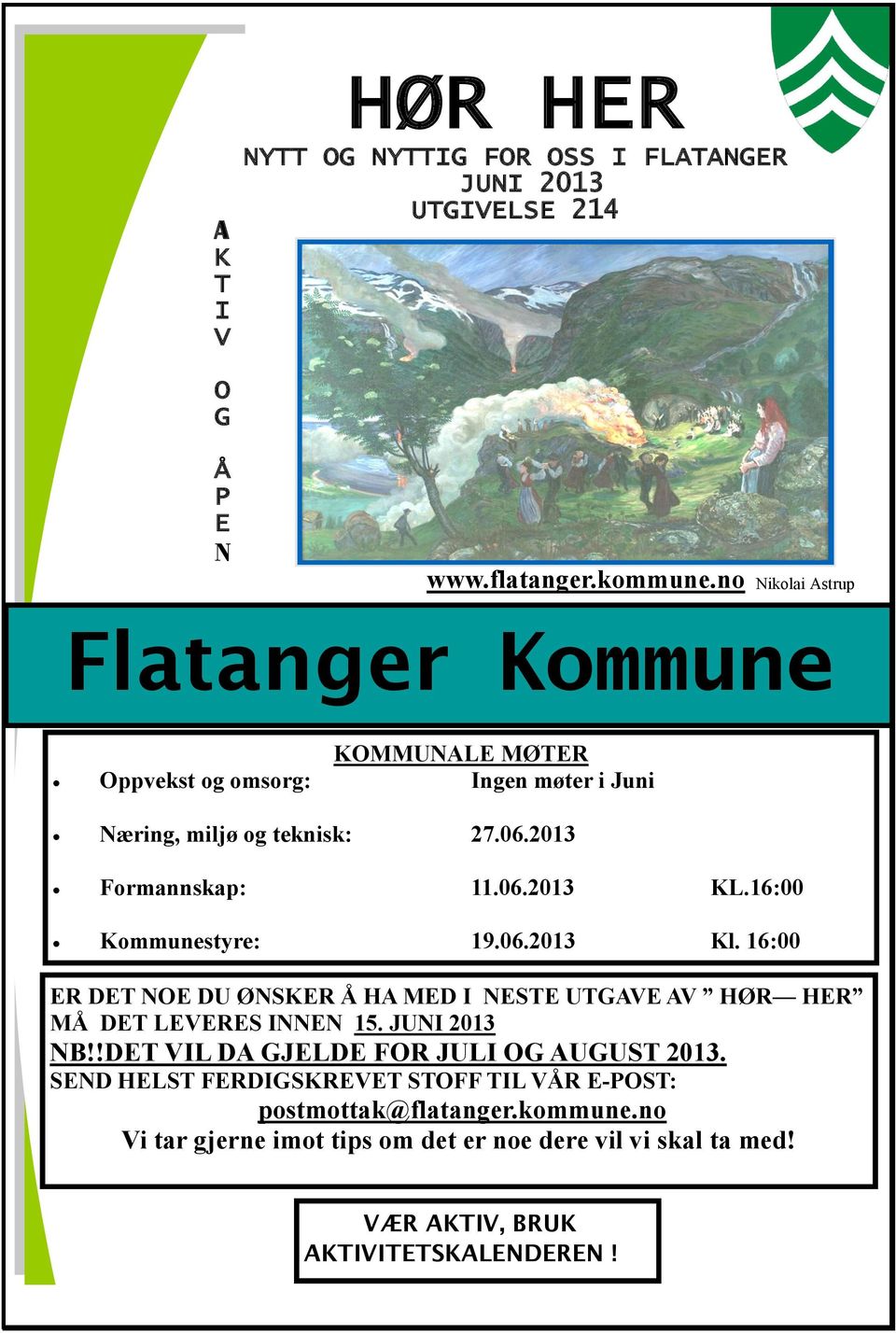 16:00 Kommunestyre: 19.06.2013 Kl. 16:00 ER DET NOE DU ØNSKER Å HA MED I NESTE UTGAVE AV HØR HER MÅ DET LEVERES INNEN 15. JUNI 2013 NB!