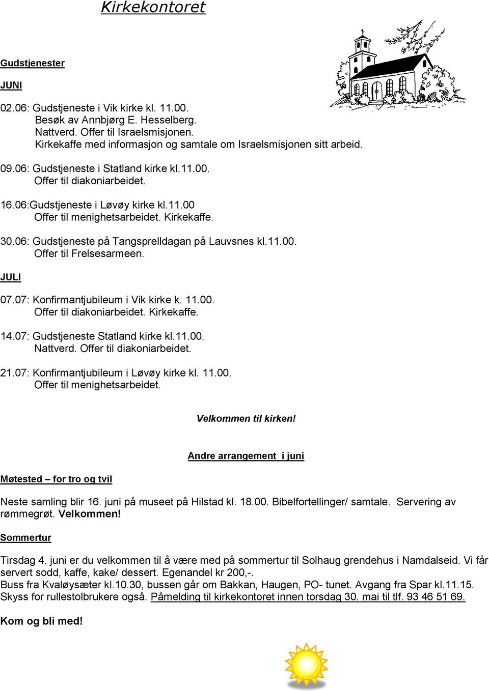 Kirkekaffe. 30.06: Gudstjeneste på Tangsprelldagan på Lauvsnes kl.11.00. Offer til Frelsesarmeen. JULI 07.07: Konfirmantjubileum i Vik kirke k. 11.00. Offer til diakoniarbeidet. Kirkekaffe. 14.