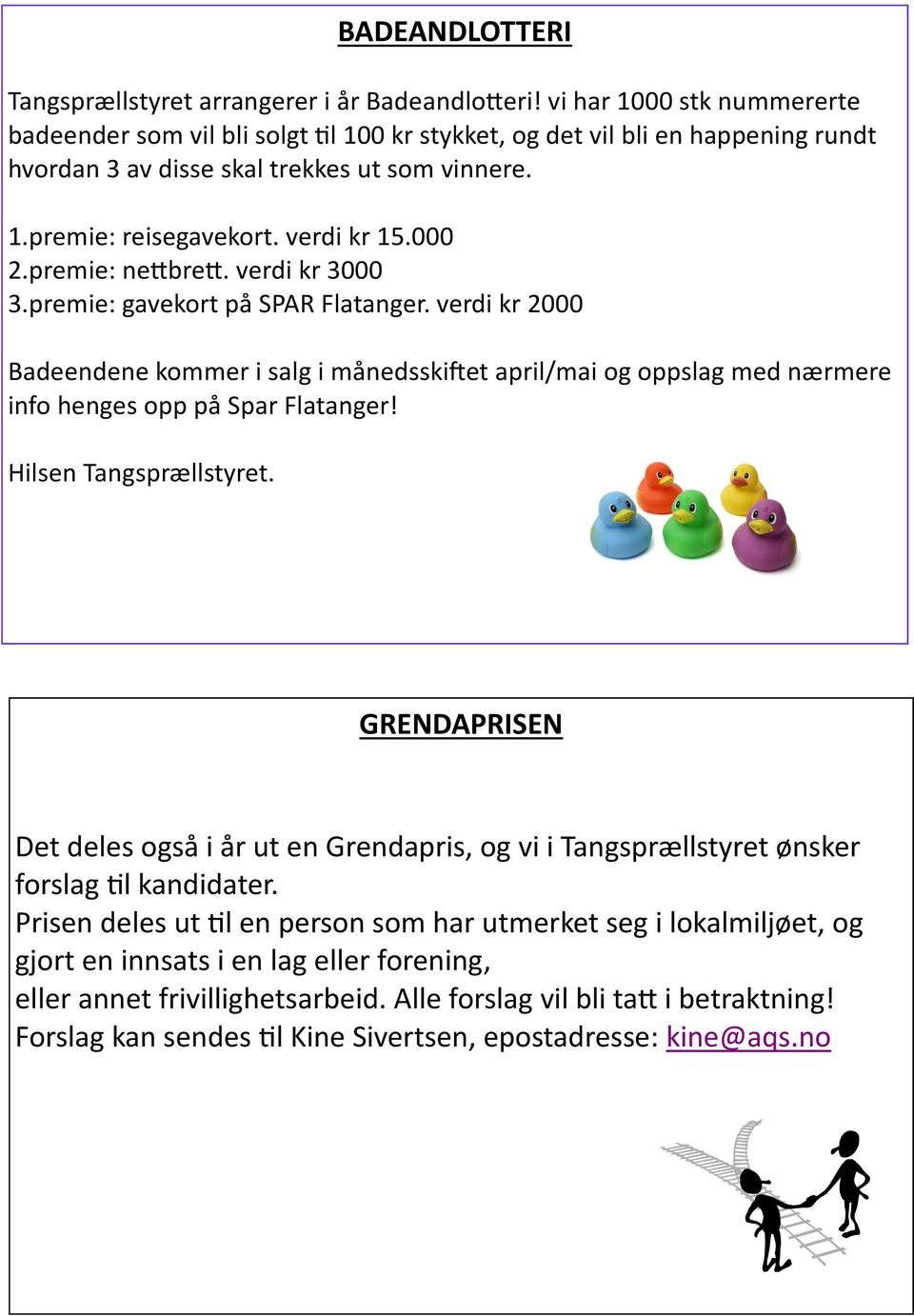 premie: nettbrett. verdi kr 3000 3.premie: gavekort på SPAR Flatanger. verdi kr 2000 Badeendene kommer i salg i månedsskiftet april/mai og oppslag med nærmere info henges opp på Spar Flatanger!