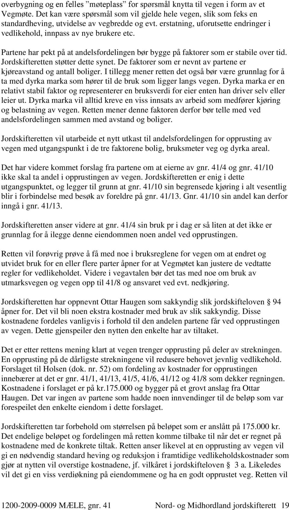 Jordskifteretten støtter dette synet. De faktorer som er nevnt av partene er kjøreavstand og antall boliger.