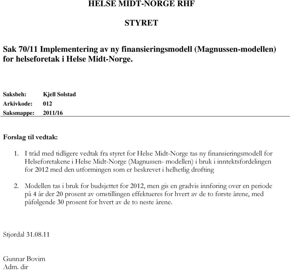 I tråd med tidligere vedtak fra styret for Helse Midt-Norge tas ny finansieringsmodell for Helseforetakene i Helse Midt-Norge (Magnussen- modellen) i bruk i inntektsfordelingen for