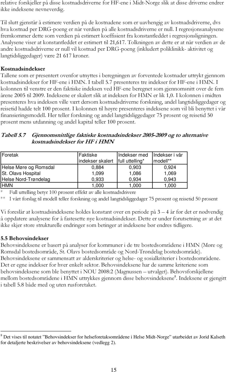 I regresjonsanalysene fremkommer dette som verdien på estimert koeffisient fra konstantleddet i regresjonsligningen. Analysene viser at konstantleddet er estimert til 21,617.