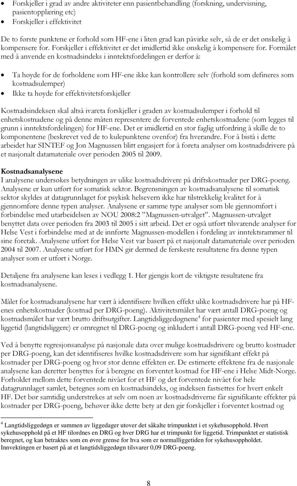 Formålet med å anvende en kostnadsindeks i inntektsfordelingen er derfor å: Ta høyde for de forholdene som HF-ene ikke kan kontrollere selv (forhold som defineres som kostnadsulemper) Ikke ta høyde