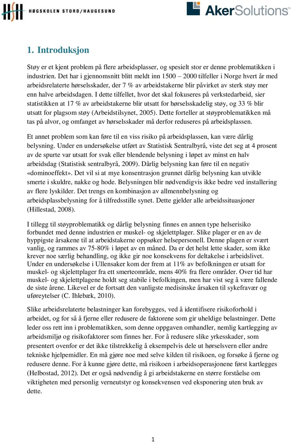 I dette tilfellet, hvor det skal fokuseres på verkstedarbeid, sier statistikken at 17 % av arbeidstakerne blir utsatt for hørselsskadelig støy, og 33 % blir utsatt for plagsom støy (Arbeidstilsynet,