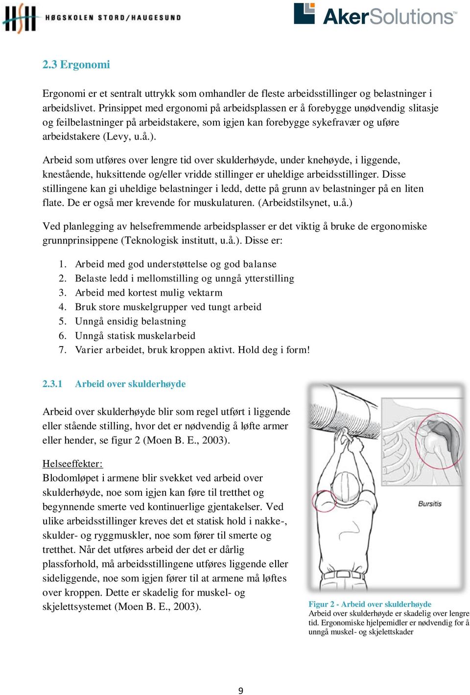 Arbeid som utføres over lengre tid over skulderhøyde, under knehøyde, i liggende, knestående, huksittende og/eller vridde stillinger er uheldige arbeidsstillinger.