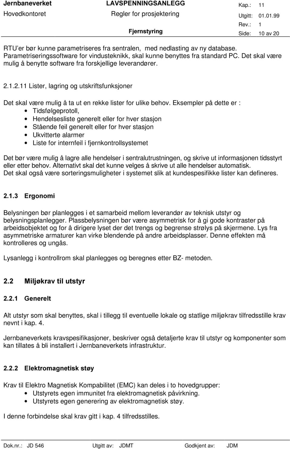 Eksempler på dette er : Tidsfølgeprotoll, Hendelsesliste generelt eller for hver stasjon Stående feil generelt eller for hver stasjon Ukvitterte alarmer Liste for internfeil i fjernkontrollsystemet