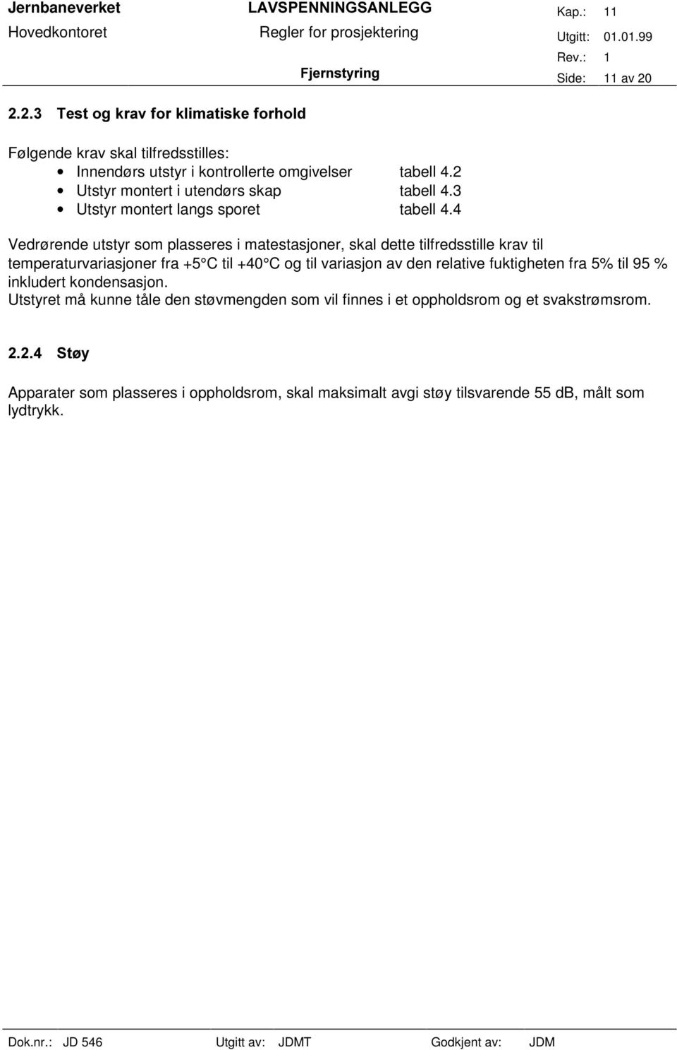 4 Vedrørende utstyr som plasseres i matestasjoner, skal dette tilfredsstille krav til temperaturvariasjoner fra +5 C til +40 C og til variasjon av den