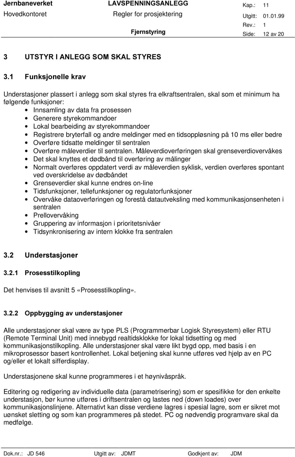 bearbeiding av styrekommandoer Registrere bryterfall og andre meldinger med en tidsoppløsning på 10 ms eller bedre Overføre tidsatte meldinger til sentralen Overføre måleverdier til sentralen.