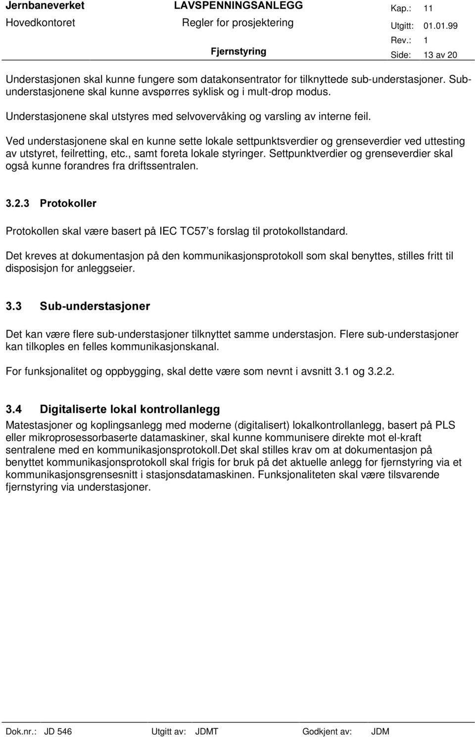 Ved understasjonene skal en kunne sette lokale settpunktsverdier og grenseverdier ved uttesting av utstyret, feilretting, etc., samt foreta lokale styringer.