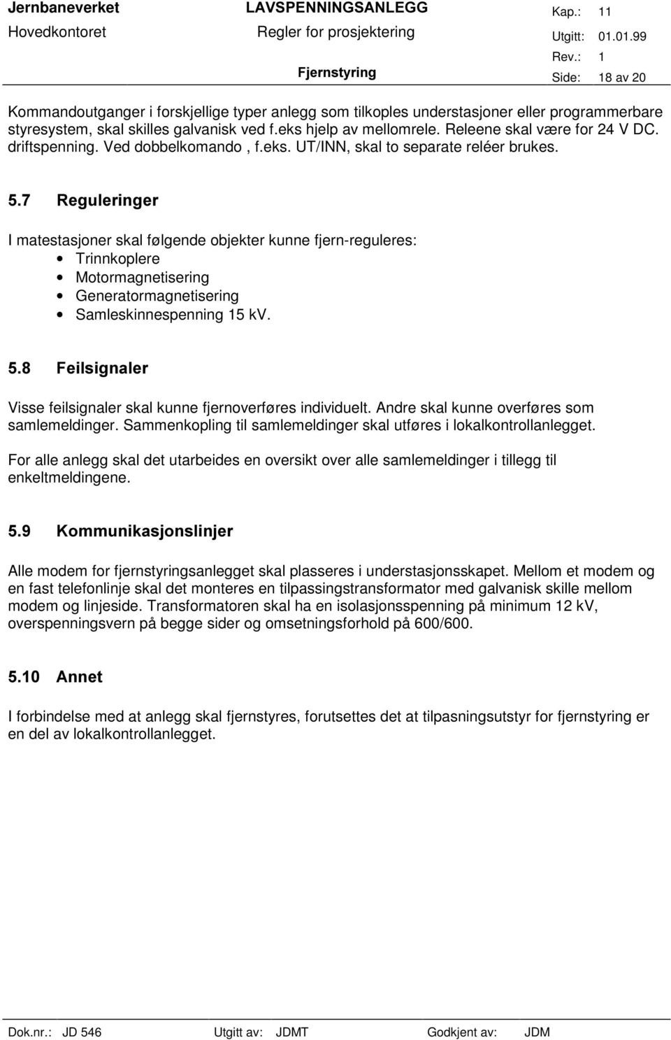 I matestasjoner skal følgende objekter kunne fjern-reguleres: Trinnkoplere Motormagnetisering Generatormagnetisering Samleskinnespenning 15 kv.