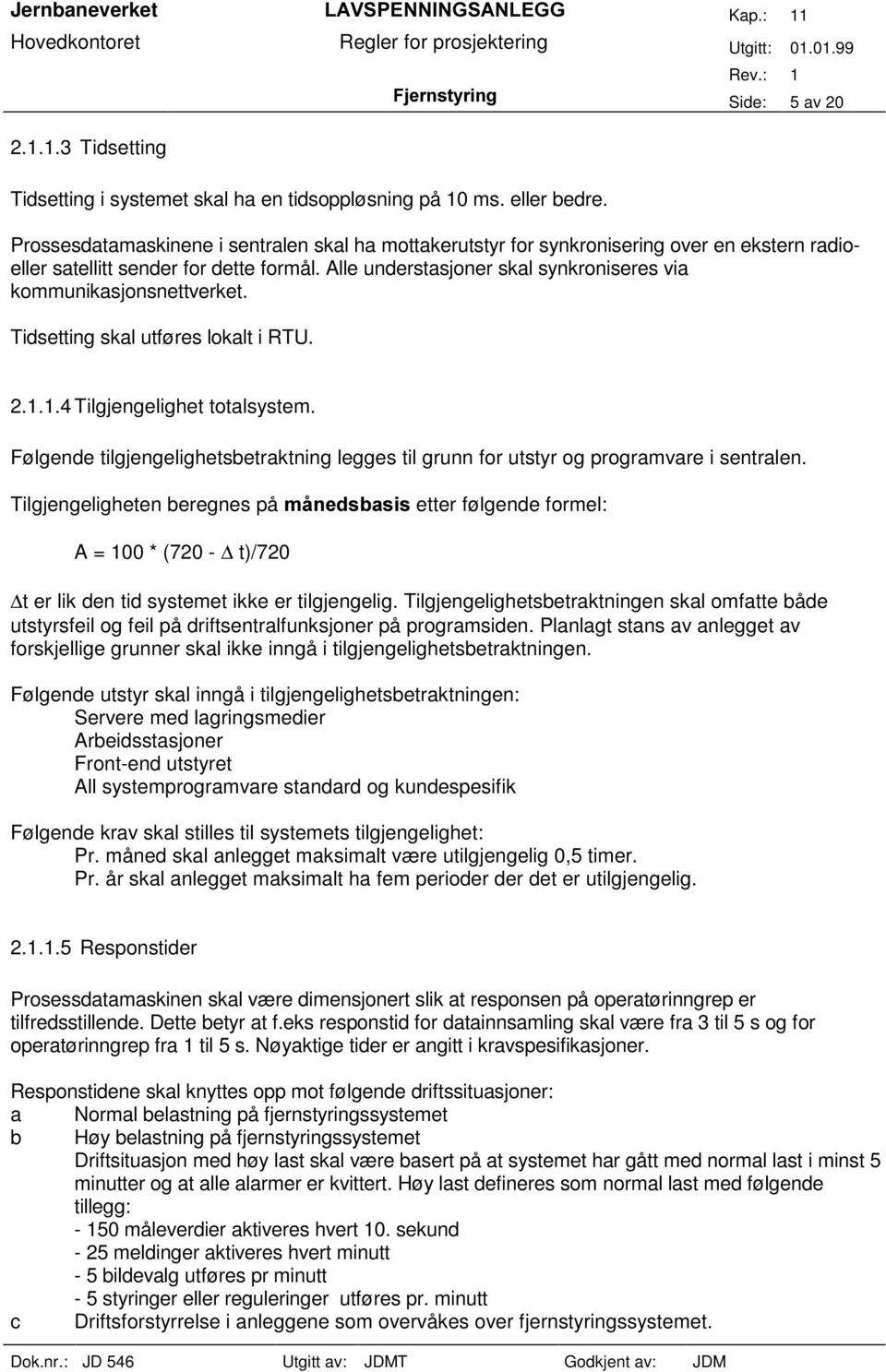 Alle understasjoner skal synkroniseres via kommunikasjonsnettverket. Tidsetting skal utføres lokalt i RTU. 2.1.1.4 Tilgjengelighet totalsystem.