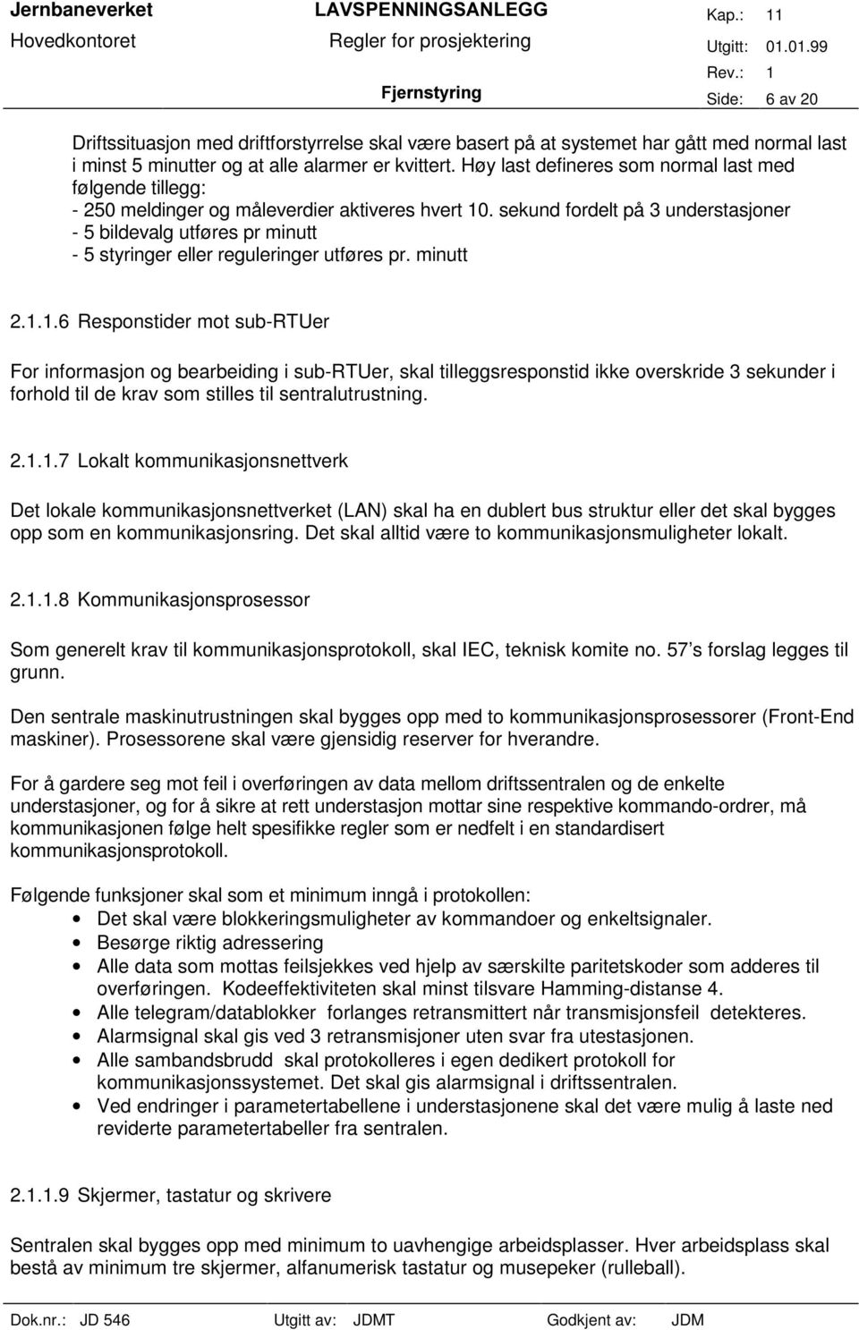 sekund fordelt på 3 understasjoner - 5 bildevalg utføres pr minutt - 5 styringer eller reguleringer utføres pr. minutt 2.1.