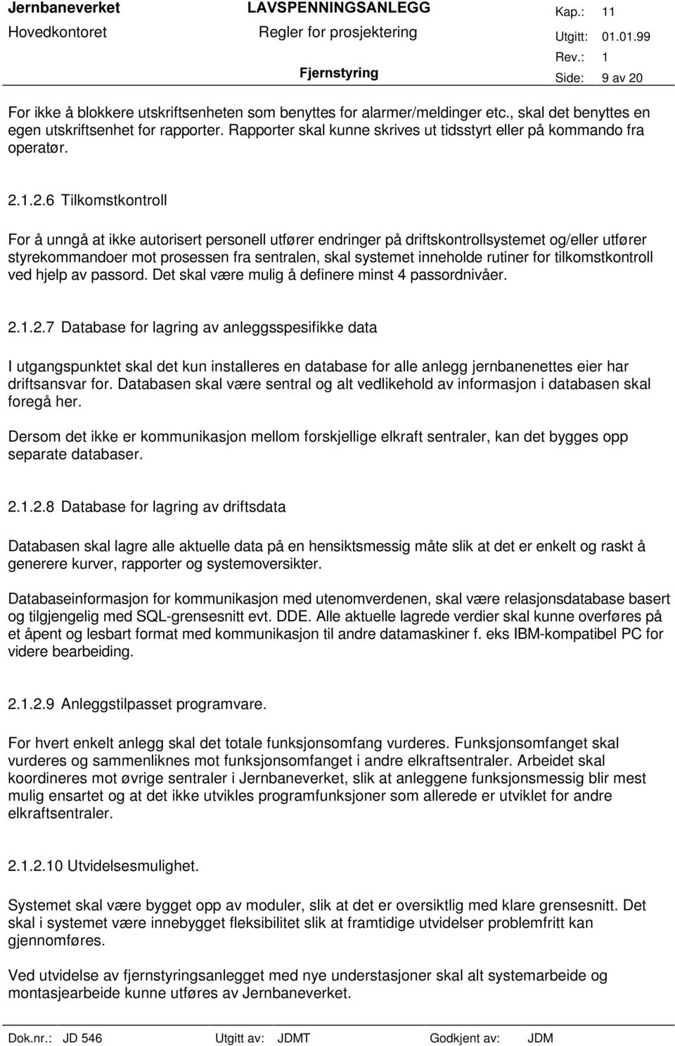 1.2.6 Tilkomstkontroll For å unngå at ikke autorisert personell utfører endringer på driftskontrollsystemet og/eller utfører styrekommandoer mot prosessen fra sentralen, skal systemet inneholde