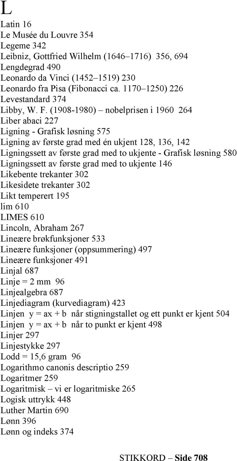 (1908-1980) nobelprisen i 1960 264 Liber abaci 227 Ligning - Grafisk løsning 575 Ligning av første grad med én ukjent 128, 136, 142 Ligningssett av første grad med to ukjente - Grafisk løsning 580