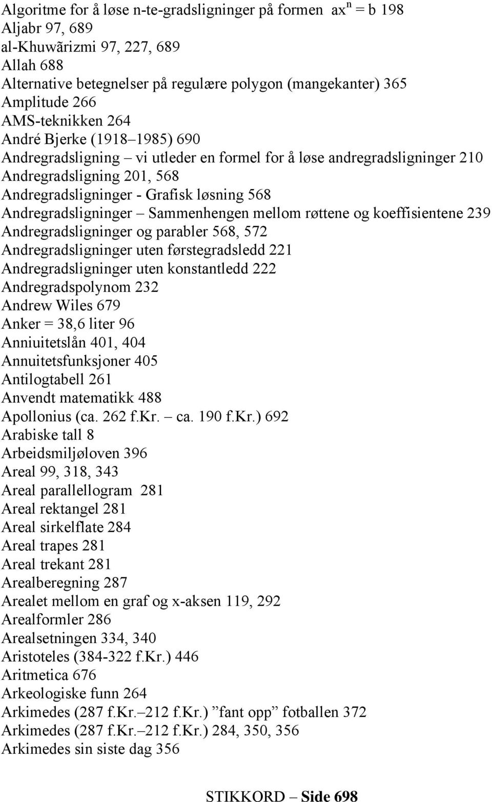 Andregradsligninger Sammenhengen mellom røttene og koeffisientene 239 Andregradsligninger og parabler 568, 572 Andregradsligninger uten førstegradsledd 221 Andregradsligninger uten konstantledd 222