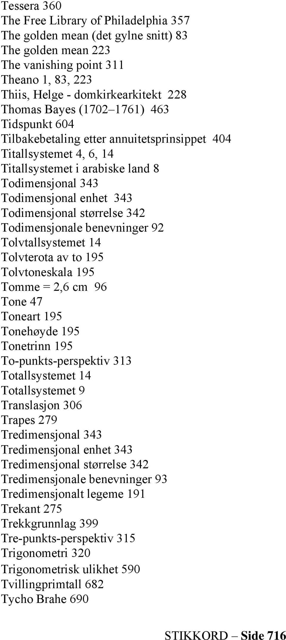 342 Todimensjonale benevninger 92 Tolvtallsystemet 14 Tolvterota av to 195 Tolvtoneskala 195 Tomme = 2,6 cm 96 Tone 47 Toneart 195 Tonehøyde 195 Tonetrinn 195 To-punkts-perspektiv 313 Totallsystemet