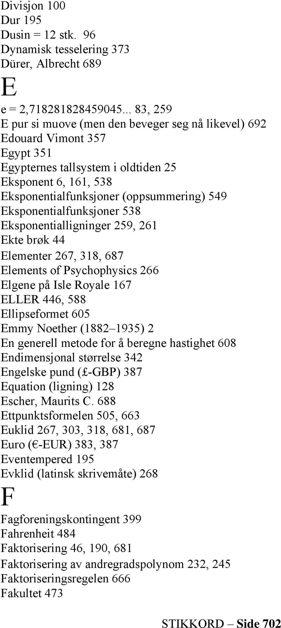 Eksponentialfunksjoner 538 Eksponentialligninger 259, 261 Ekte brøk 44 Elementer 267, 318, 687 Elements of Psychophysics 266 Elgene på Isle Royale 167 ELLER 446, 588 Ellipseformet 605 Emmy Noether