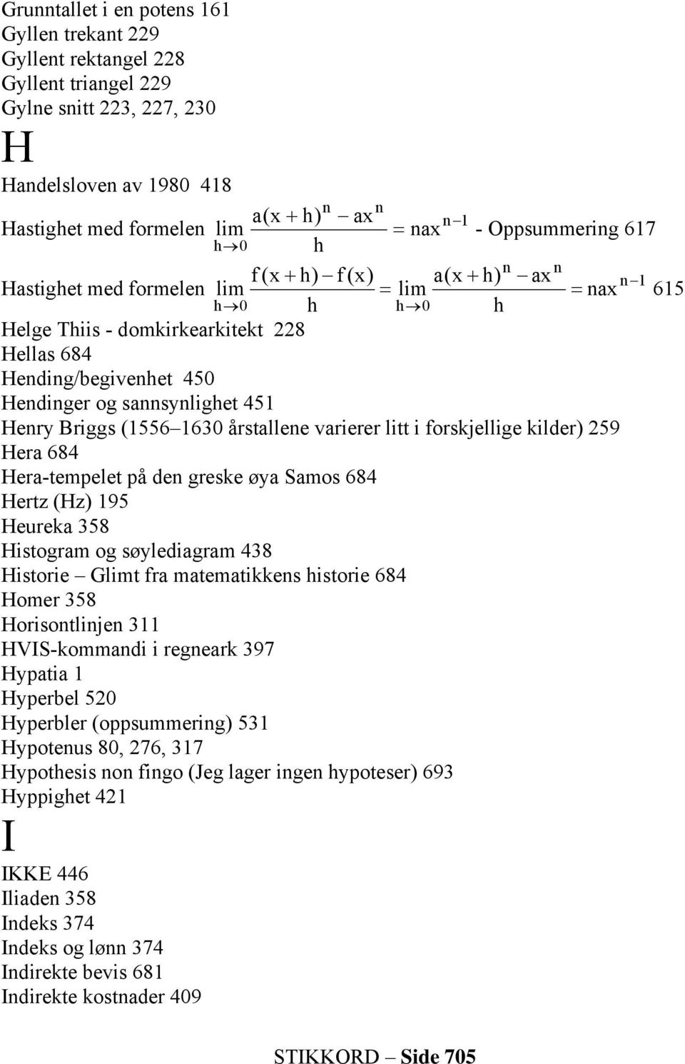 sannsynlighet 451 Henry Briggs (1556 1630 årstallene varierer litt i forskjellige kilder) 259 Hera 684 Hera-tempelet på den greske øya Samos 684 Hertz (Hz) 195 Heureka 358 Histogram og søylediagram