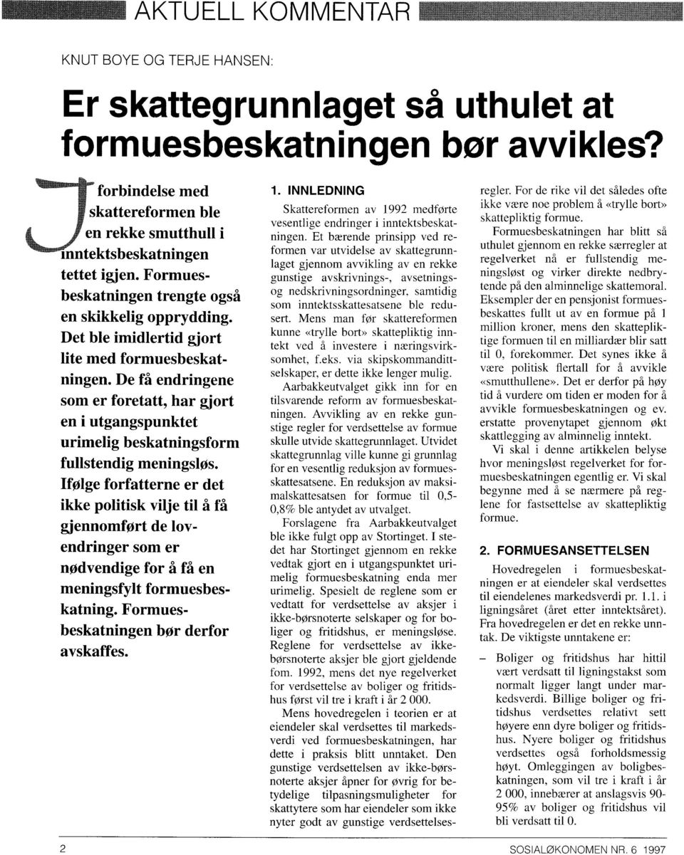 Det ble imidlertid gjort lite med formuesbeskatningen. De få endringene som er foretatt, har gjort en i utgangspunktet urimelig beskatningsform fullstendig meningslos.