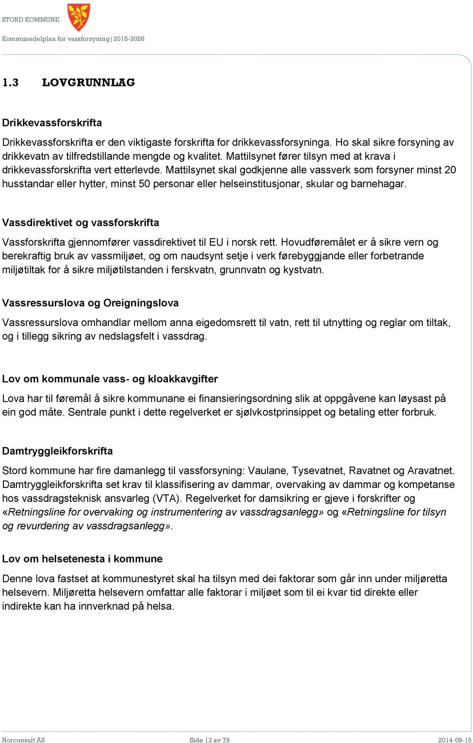 Mattilsynet skal godkjenne alle vassverk som forsyner minst 20 husstandar eller hytter, minst 50 personar eller helseinstitusjonar, skular og barnehagar.