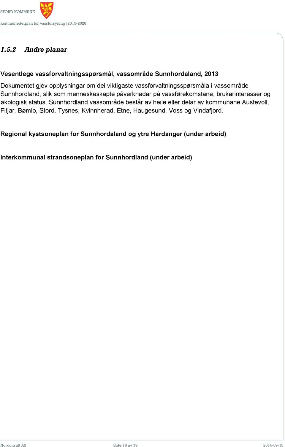 Sunnhordland vassområde består av heile eller delar av kommunane Austevoll, Fitjar, Bømlo, Stord, Tysnes, Kvinnherad, Etne, Haugesund, Voss og