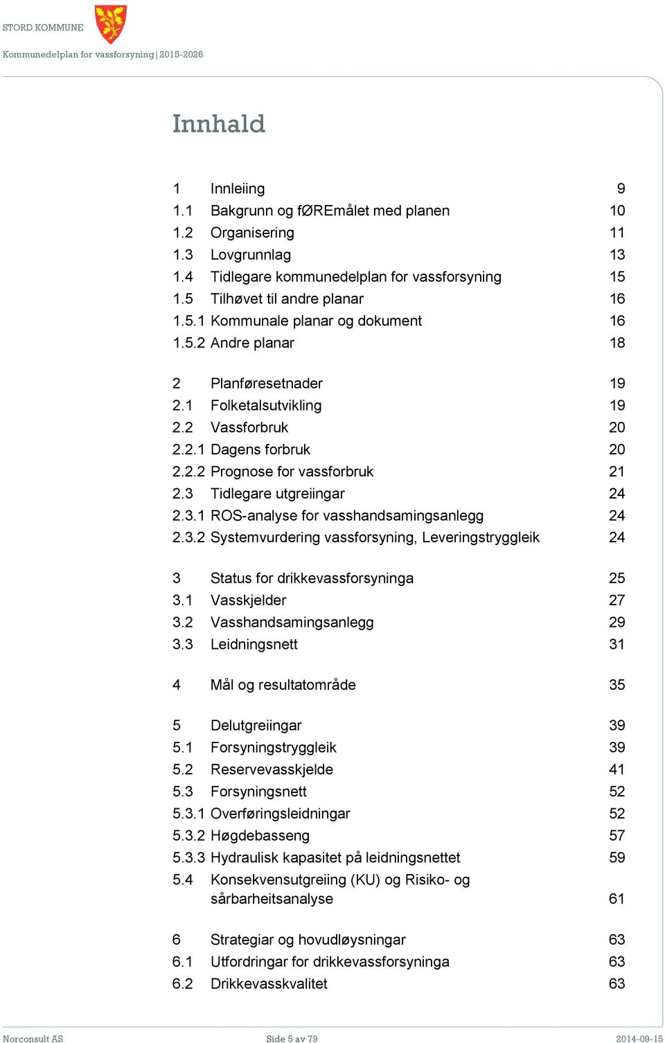 3.2 Systemvurdering vassforsyning, Leveringstryggleik 24 3 Status for drikkevassforsyninga 25 3.1 Vasskjelder 27 3.2 Vasshandsamingsanlegg 29 3.