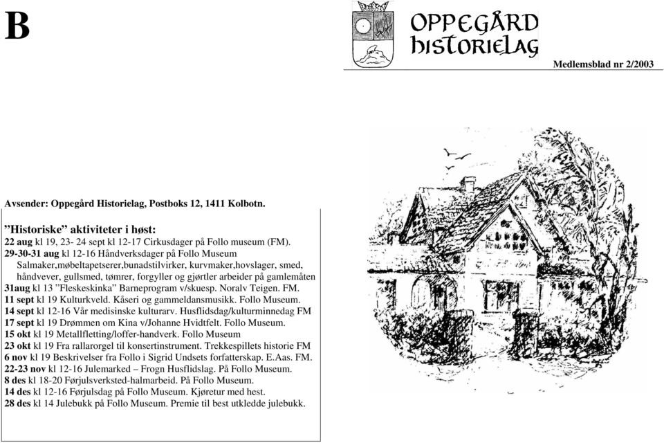 31aug kl 13 Fleskeskinka Barneprogram v/skuesp. Noralv Teigen. FM. 11 sept kl 19 Kulturkveld. Kåseri og gammeldansmusikk. Follo Museum. 14 sept kl 12-16 Vår medisinske kulturarv.