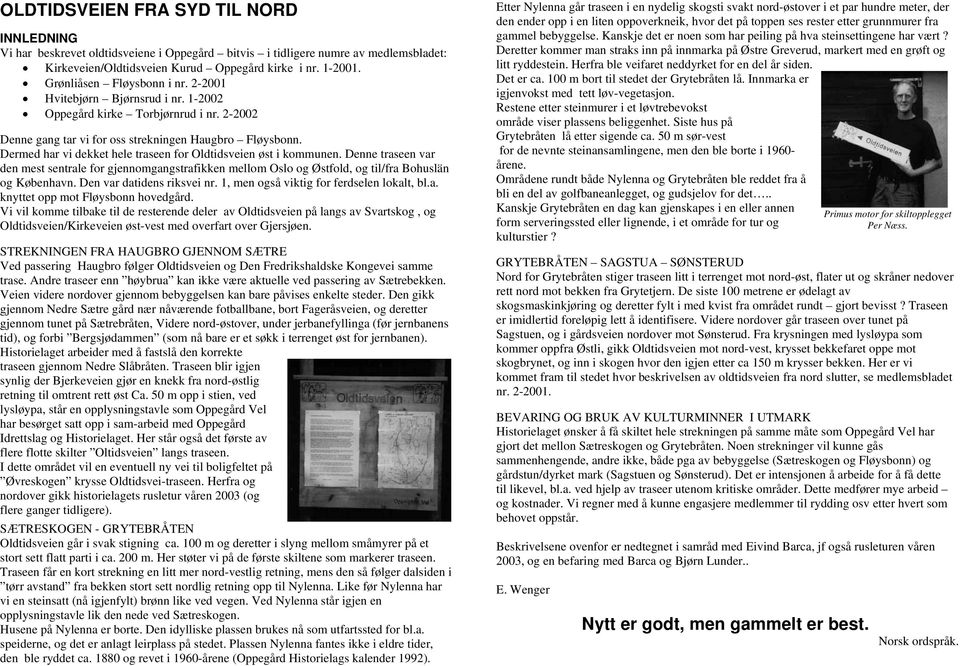 Dermed har vi dekket hele traseen for Oldtidsveien øst i kommunen. Denne traseen var den mest sentrale for gjennomgangstrafikken mellom Oslo og Østfold, og til/fra Bohuslän og København.