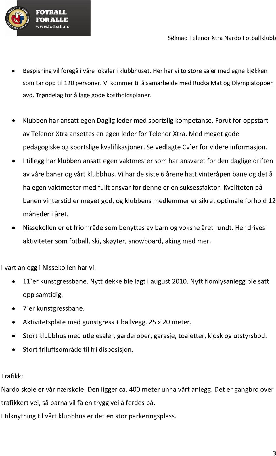 Med meget gode pedagogiske og sportslige kvalifikasjoner. Se vedlagte Cv`er for videre informasjon.