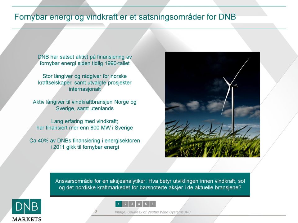 vindkraft; har finansiert mer enn 800 MW i Sverige Ca 40% av DNBs finansiering i energisektoren i 2011 gikk til fornybar energi Ansvarsområde for en aksjeanalytiker: