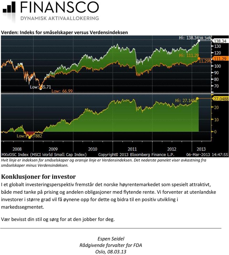 Konklusjoner for investor I et globalt investeringsperspektiv fremstår det norske høyrentemarkedet som spesielt attraktivt, både med tanke på prising og andelen