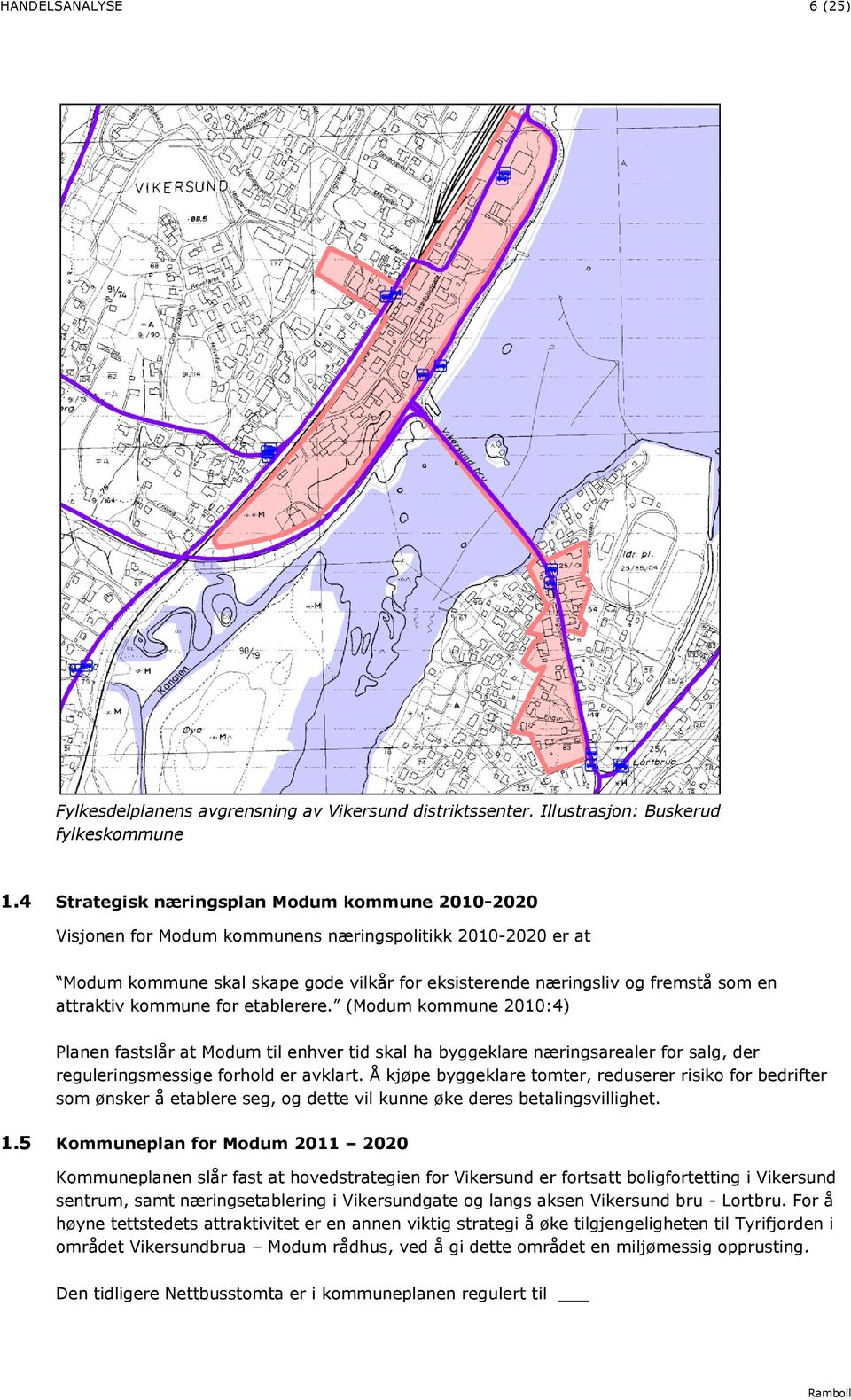 attraktiv kommune for etablerere. (Modum kommune 200:4) Planen fastslår at Modum til enhver tid skal ha byggeklare næringsarealer for salg, der reguleringsmessige forhold er avklart.