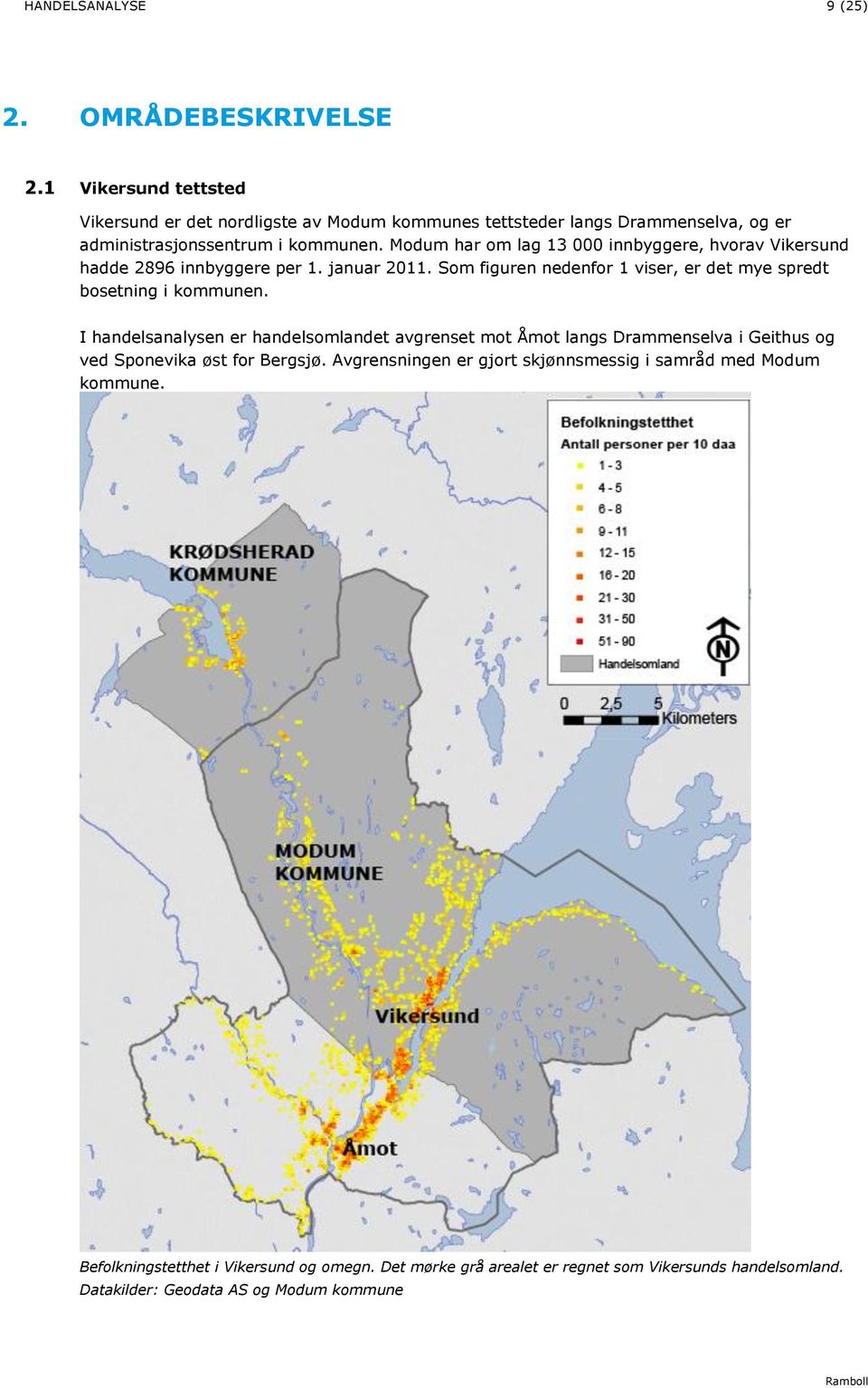 Modum har om lag 3 000 innbyggere, hvorav Vikersund hadde 2896 innbyggere per. januar 20. Som figuren nedenfor viser, er det mye spredt bosetning i kommunen.