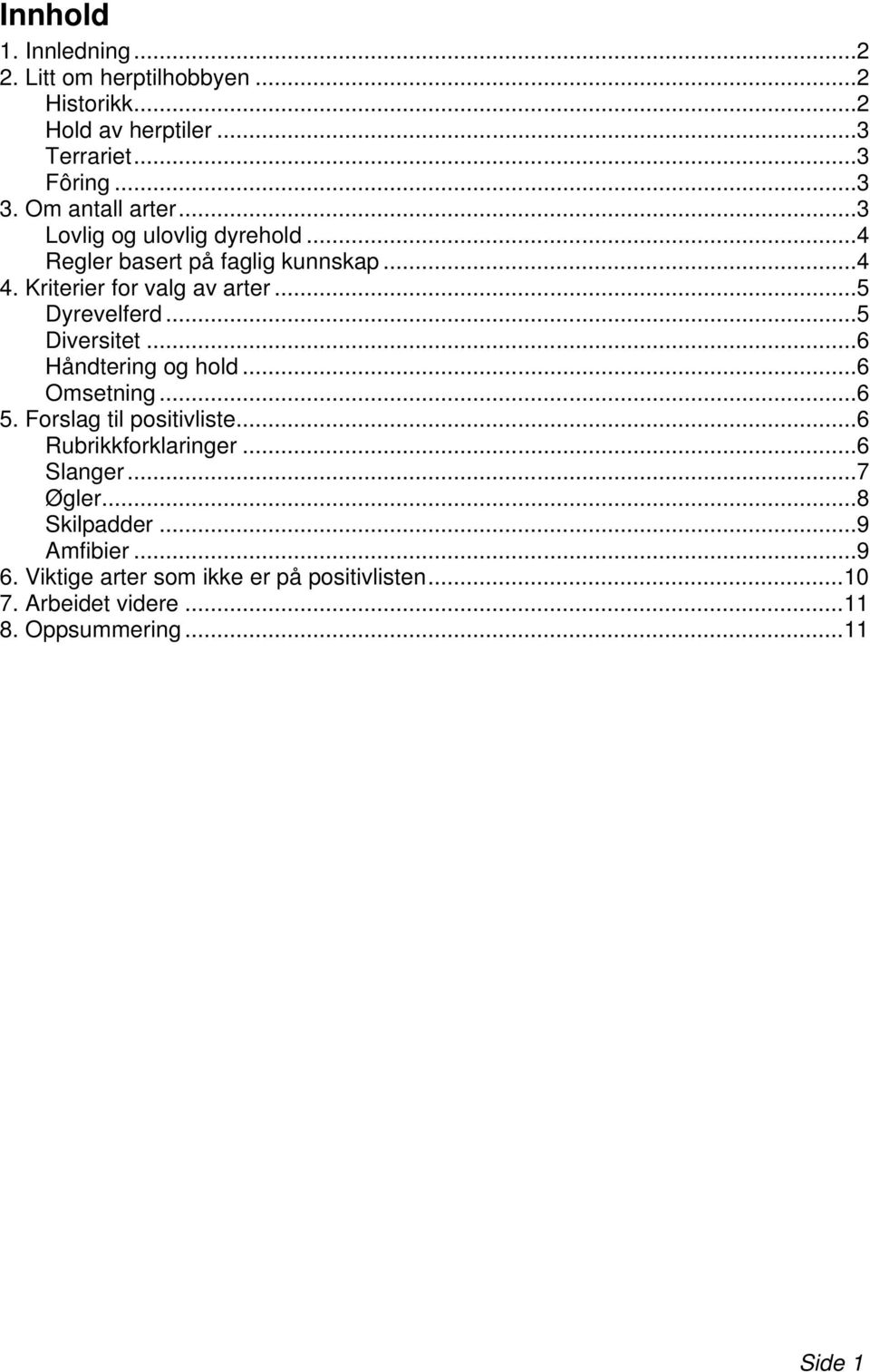 ..5 Dyrevelfer...5 Diversitet...6 Håntering og hol...6 Omsetning...6 5. Forslag til positivliste...6 Rurikkforklaringer.