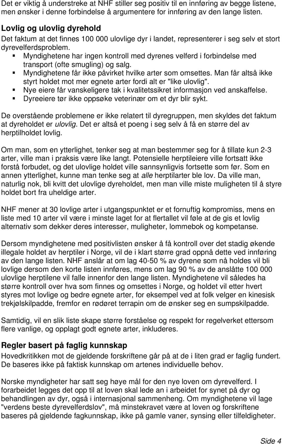 Mynighetene har ingen kontroll me yrenes velfer i forinelse me transport (ofte smugling) og salg. Mynighetene får ikke påvirket hvilke arter som omsettes.