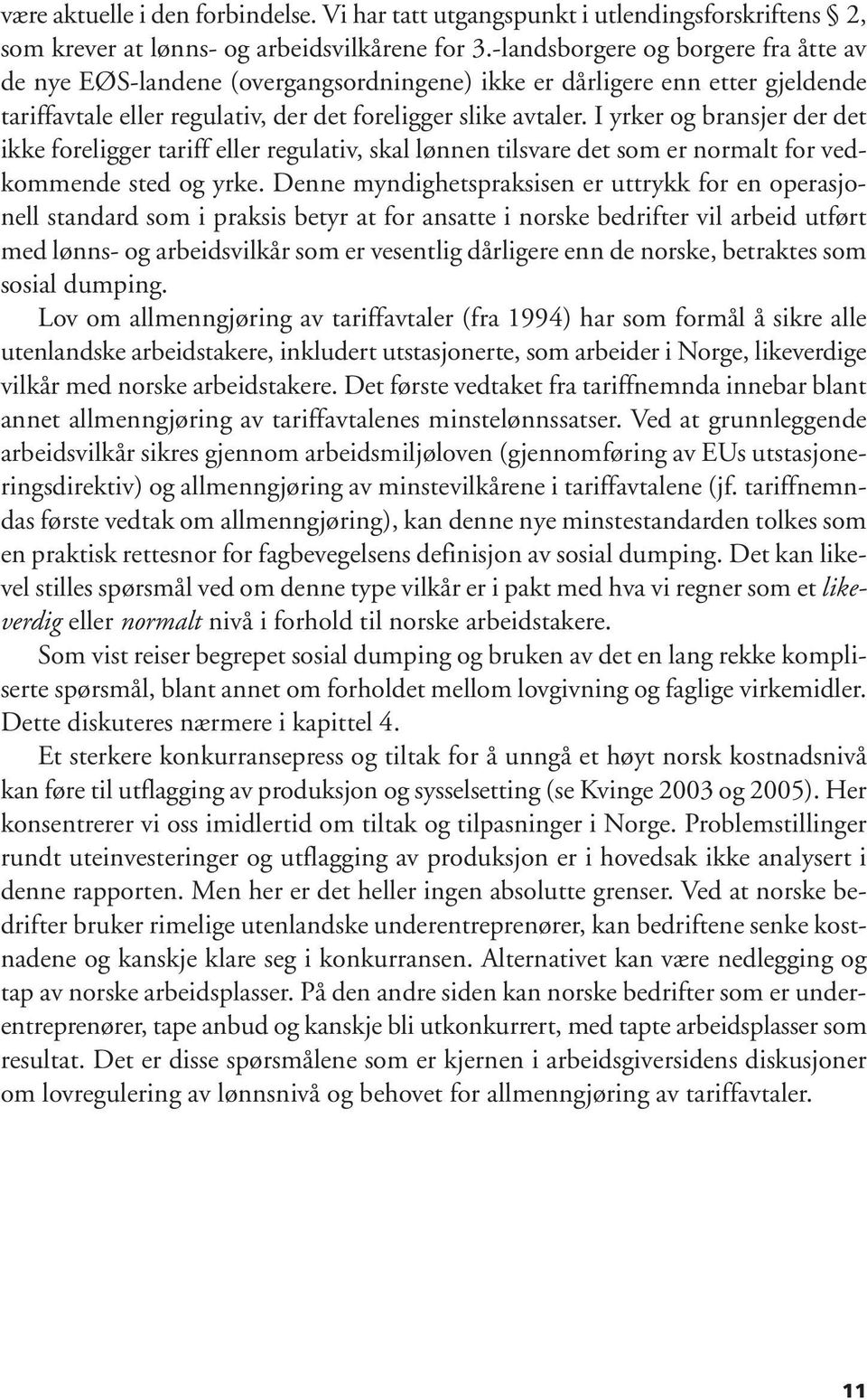 I yrker og bransjer der det ikke foreligger tariff eller regulativ, skal lønnen tilsvare det som er normalt for vedkommende sted og yrke.